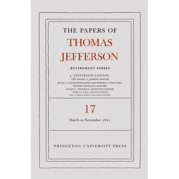 Papers of Thomas Jefferson: Retirement The Papers of Thomas Jefferson, Retirement Series, Volume 17: 1 March 1821 to 30 November 1821, Book 17, (Hardcover)