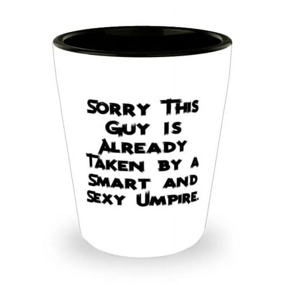 Funny Husband, Sorry This Guy Is Already Taken by a Smart and Sexy Umpire, Valentine's Day Shot Glass For Husband