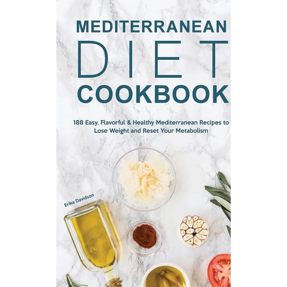 Mediterranean Diet Cookbook: 188 Easy, Flavorful & Healthy Mediterranean Recipes to Lose Weight and Reset Your Metab, (Hardcover)