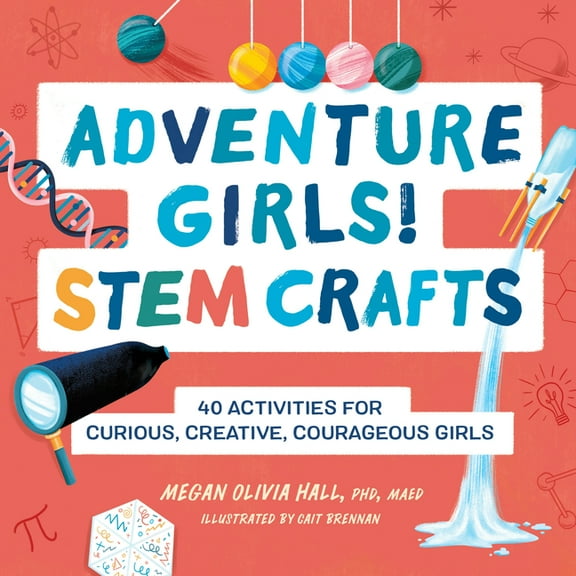 Adventure Crafts for Kids Adventure Girls! Stem Crafts: 40 Activities for Curious, Creative, Courageous Girls, (Paperback)