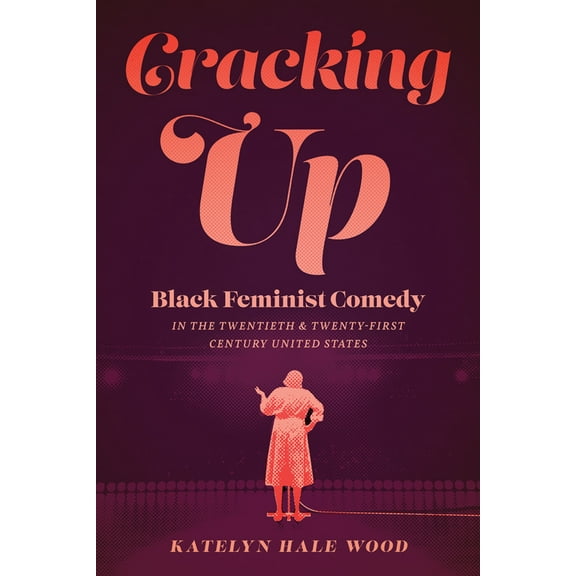 Studies Theatre Hist & Culture: Cracking Up : Black Feminist Comedy in the Twentieth and Twenty-First Century United States (Paperback)