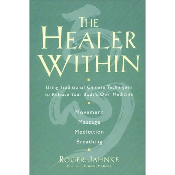 The Healer Within: Using Traditional Chinese Techniques to Release Your Body's Own Medicine *Movement *Massage *Meditati, (Paperback)