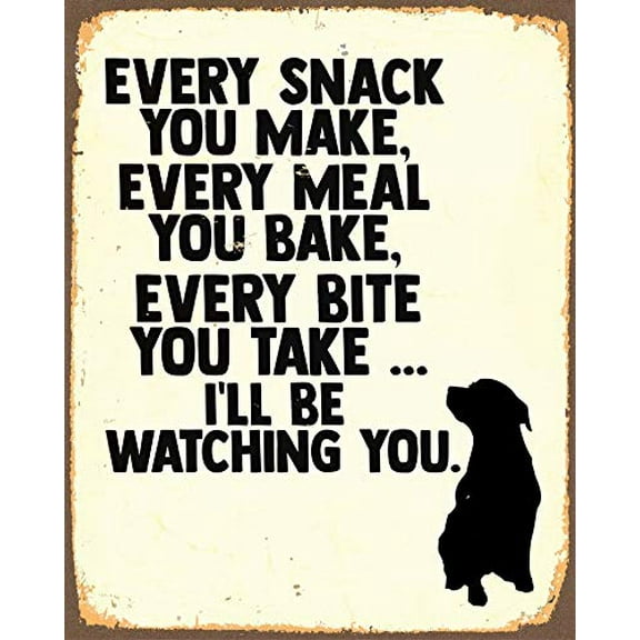 Every Snack You Make Every Meal You Make Watching You Pet Dog Funny Vintage Garage Garden Farm Bar Kitchen Restaurant Decorative Aluminium Signs for Wall Decor Size: 8 x 12 inch