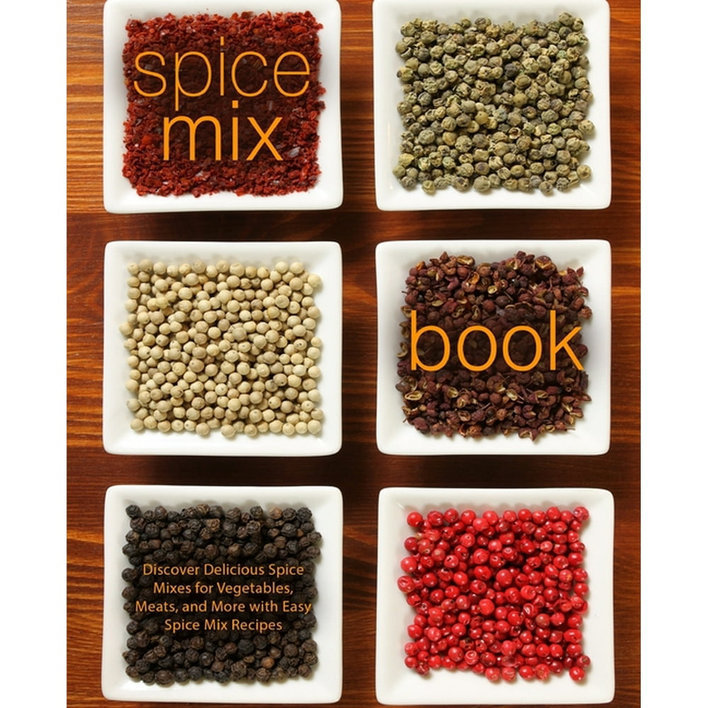 Spice Mix Book Discover Delicious Spice Mixes for Vegetables, Meats