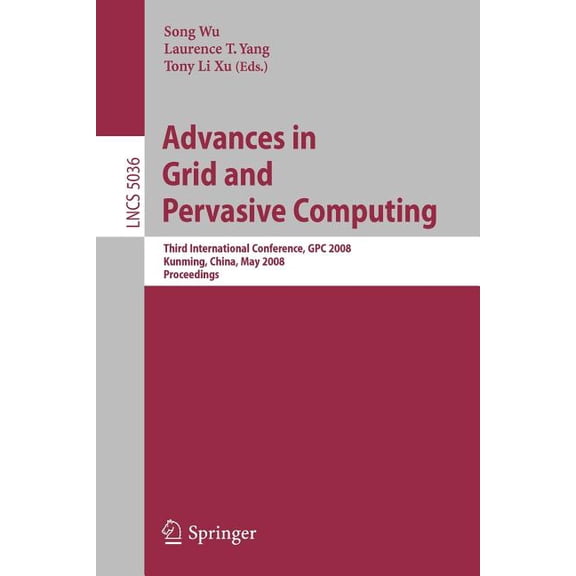 Advances in Grid and Pervasive Computing: Third International Conference, Gpc 2008, Kunming, China, May 25-28, 2008. Pro, (Paperback)