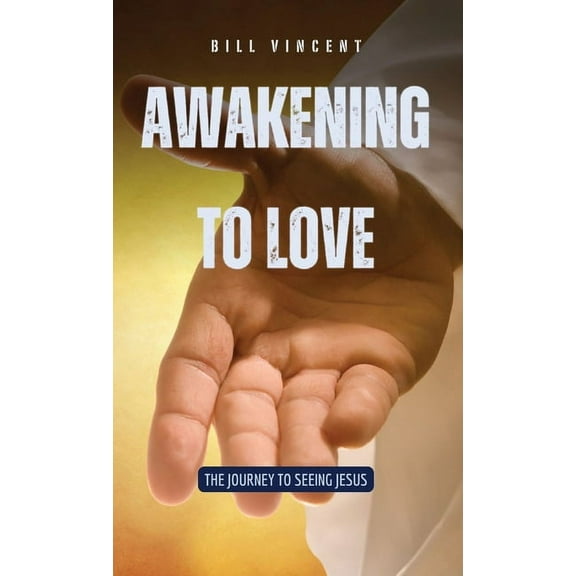 Awakening to Love: The Journey to Seeing Jesus, (Hardcover)