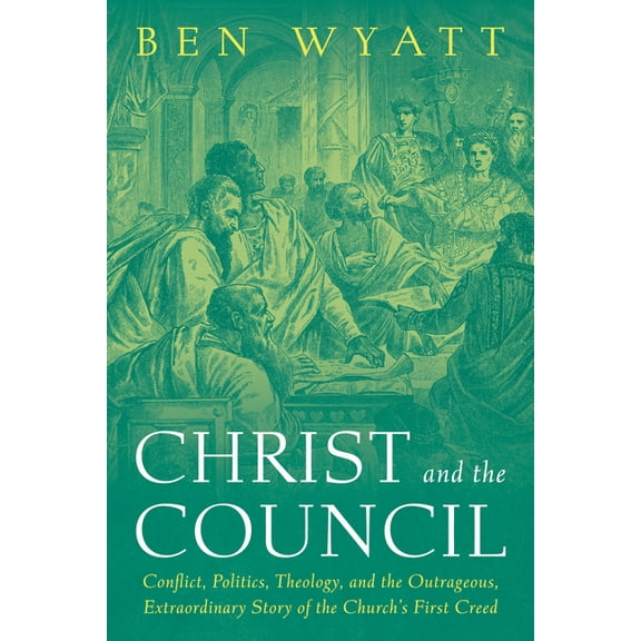 Christ and the Council: Conflict, Politics, Theology, and the Outrageous, Extraordinary Story of the Church's First Cree, (Paperback)