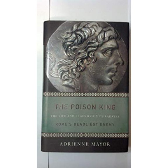 Pre-Owned The Poison King: The Life and Legend of Mithradates, Rome's Deadliest Enemy (Hardcover) 0691126836 9780691126838