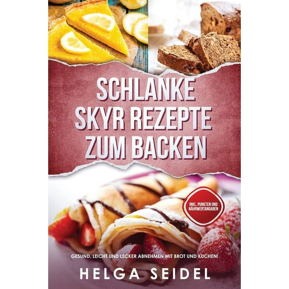 Schlanke Skyr Rezepte zum Backen: Gesund, leicht und lecker abnehmen mit Brot und Kuchen! Inkl. Punkten und NÃ¤hrwertanga, (Paperback)