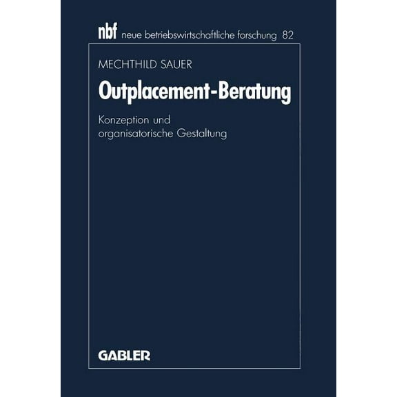 Neue Betriebswirtschaftliche Forschung ( Outplacement-Beratung: Konzeption Und Organisatorische Gestaltung, Book 82, (Paperback)