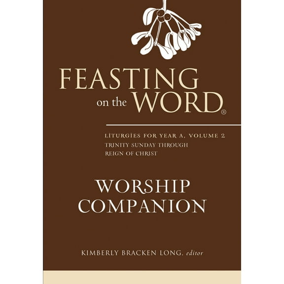Feasting on the Word Worship Companion: Feasting on the Word Worship Companion: Liturgies for Year A, Volume 2: Trinity Sunday Through Reign of Christ (Hardcover)