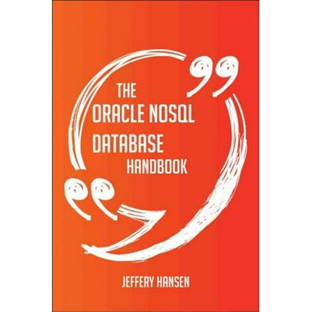 The Oracle NoSQL Database Handbook - Everything You Need To Know About Oracle NoSQL Database - (Best Key Value Nosql Database)