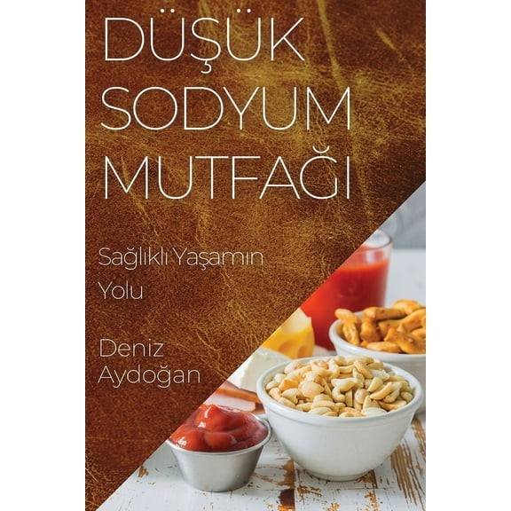 DüşÃ¼k Sodyum Mutfağı: Sağlıklı Yaşamın Yolu, (Paperback)