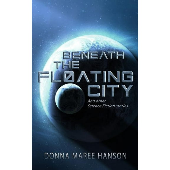Beneath the Floating City: And other Science Fiction stories, (Paperback)