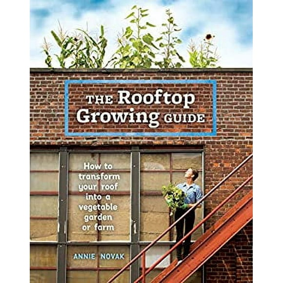 Pre-Owned The Rooftop Growing Guide : How to Transform Your Roof into a Vegetable Garden or Farm 9781607747086