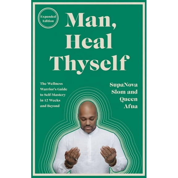 Man, Heal Thyself: The Wellness Warrior's Guide to Self-Mastery in 12 Weeks and Beyond, (Paperback)