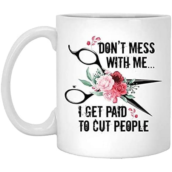 Dont Mess With Me I Get Paid To Cut People Ceramic Coffee Mug Funny Hair Salon Mug