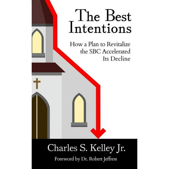 The Best Intentions: How a Plan to Revitalize the SBC Accelerated Its Decline, (Paperback)