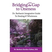 Bridging The Gap to Oneness: Dr. Barbara's Integrative Guide to Healing & Wholeness (Paperback)