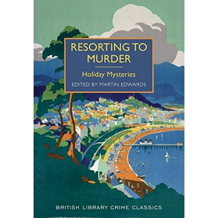 Resorting to Murder: Holiday Mysteries (British Library Crime Classics)