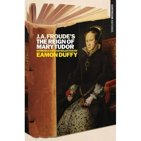 Continuum Histories J.A. Froude's the Reign Mary Tudor, (Paperback)