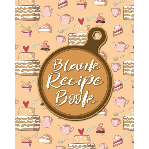 Blank Recipe Book: Blank Recipe Books To Write In, Recipe Books To