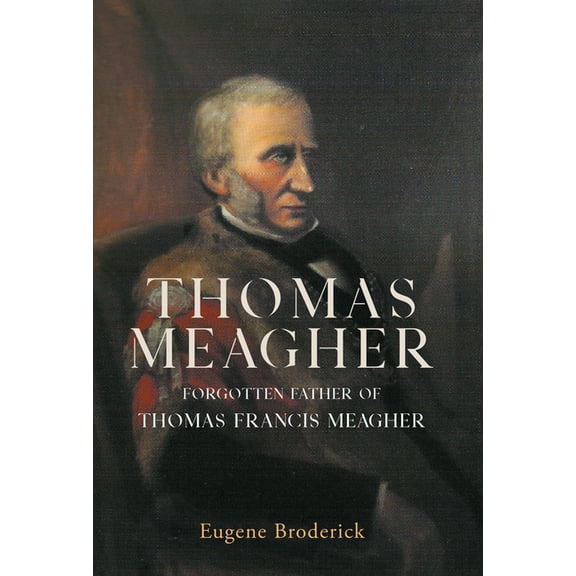 Thomas Meagher : Forgotten Father of Thomas Francis Meagher (Hardcover)