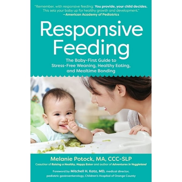 Responsive Feeding : The Baby-First Guide to Stress-Free Weaning, Healthy Eating, and Mealtime Bonding (Paperback)
