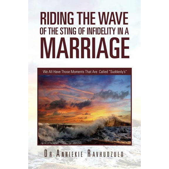 Riding the Wave of the Sting of Infidelity in a Marriage: We All Have Those Moments That Are Called Suddenly's, (Paperback)