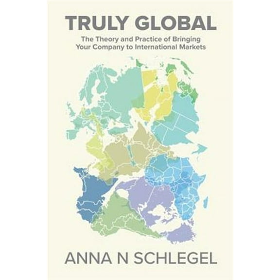 Truly Global: The Theory and Practice of Bringing Your Company to International Markets (Paperback)