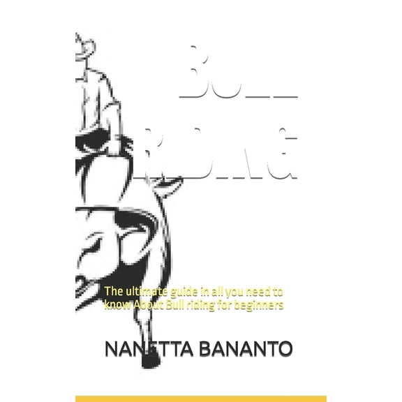 Bull Riding: The ultimate guide in all you need to know About Bull riding for beginners, (Paperback)