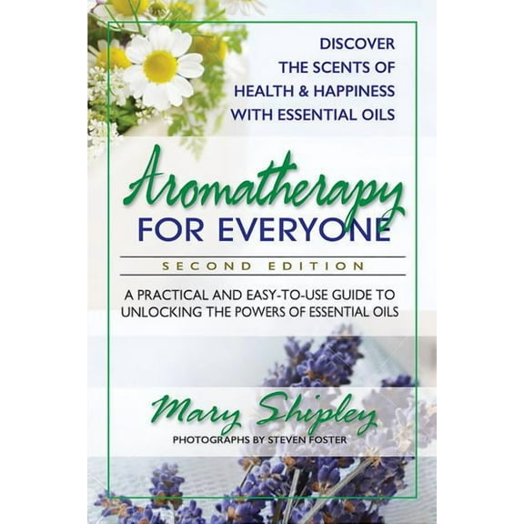 Aromatherapy for Everyone : A Practical and Easy-to-use Guide to Unlocking the Powers of Essential Oils