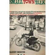 Small Town Talk : Bob Dylan, The Band, Van Morrison, Janis Joplin, Jimi Hendrix and Friends in the Wild Years of Woodstock (Paperback)