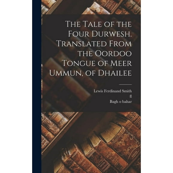 The Tale of the Four Durwesh. Translated From the Oordoo Tongue of Meer Ummun, of Dhailee (Hardcover)