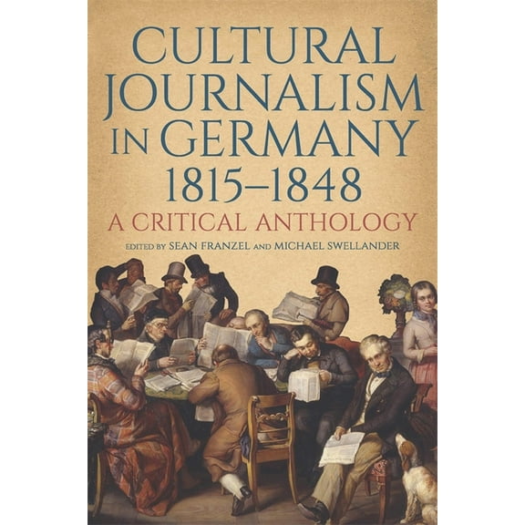 Studies in German Literature Linguistics Cultural Journalism in Germany, 1815-1848: A Critical Anthology, Book 255, (Hardcover)