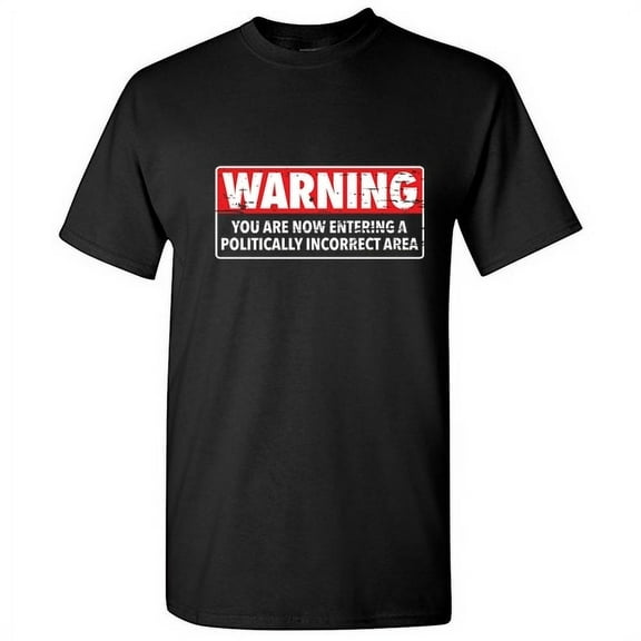 WARNING - You Are Now Entering A Politically Incorrect Area Graphic Funny Tee Hilarious Sarcastic Novelty Tshirt for Anniversary Birthday Holiday Fit Well Premium T Shirt