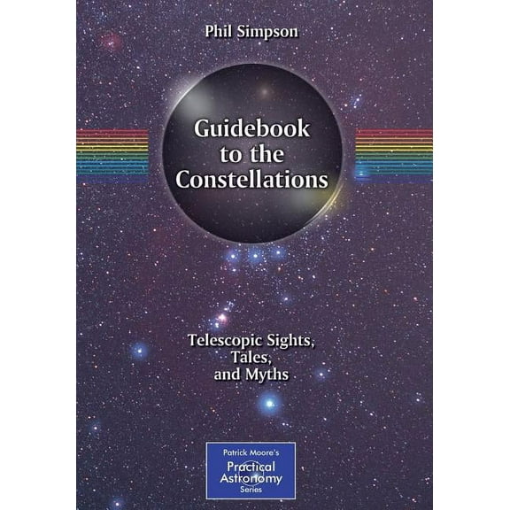 Patrick Moore Practical Astronomy Guidebook to the Constellations: Telescopic Sights, Tales, and Myths, (Paperback)
