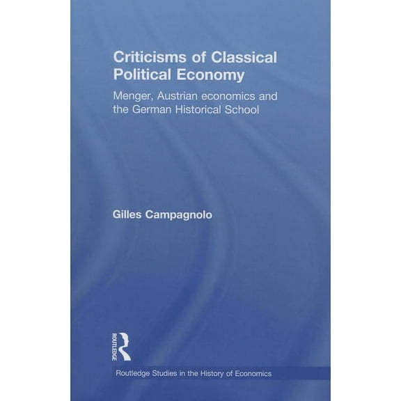 Routledge Studies in the History of Econ Criticisms of Classical Political Economy: Menger, Austrian Economics and the German Historical School, Book 103, (Paperback)