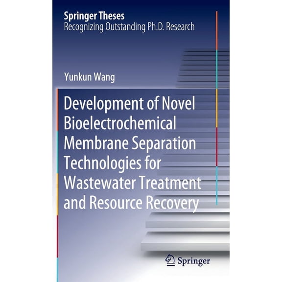 Springer Theses Development of Novel Bioelectrochemical Membrane Separation Technologies for Wastewater Treatment and Resource Recovery, (Hardcover)