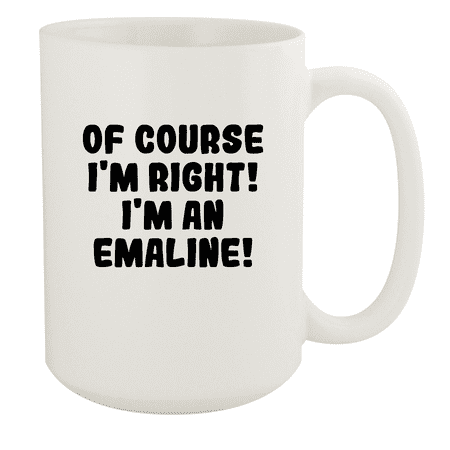 

Of Course I m Right! I m An Emaline! - Ceramic 15oz White Mug White