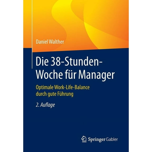 Die 38-Stunden-Woche Für Manager: Optimale Work-Life-Balance Durch Gute Führung, (Paperback)