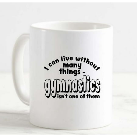 

Coffee Mug I Can Live Without Many Things Gymnastics Isnt One Funny Sports White Cup Funny Gifts for work office him her