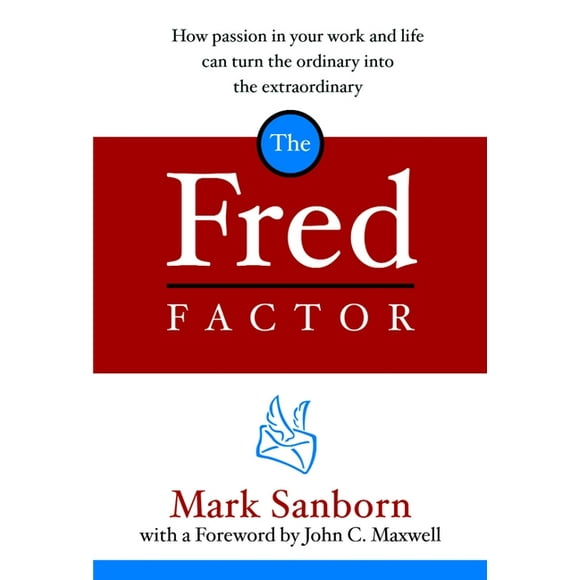 The Fred Factor : How Passion in Your Work and Life Can Turn the Ordinary into the Extraordinary (Hardcover)