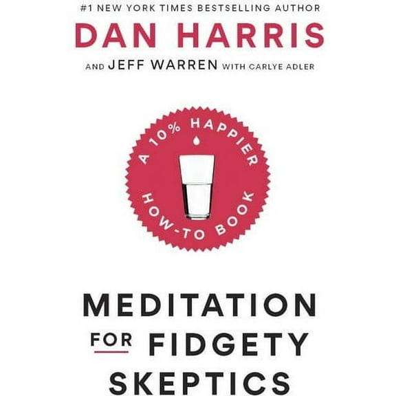 Meditation for Fidgety Skeptics: A 10% Happier How-To Book