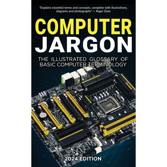 Computer Jargon - 2024 Edition: The Illustrated Glossary of Basic Computer Terminology, (Paperback)