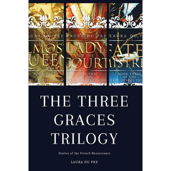 Three Graces The Three Graces Trilogy: Stories from Renaissance France, Book 4, (Paperback)