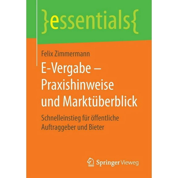 Essentials E-Vergabe - Praxishinweise Und MarktÃ¼berblick: Schnelleinstieg FÃ¼r Ãffentliche Auftraggeber Und Bieter, (Paperback)
