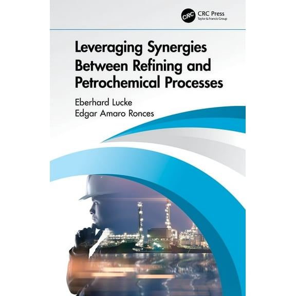 Leveraging Synergies Between Refining and Petrochemical Processes, (Hardcover)