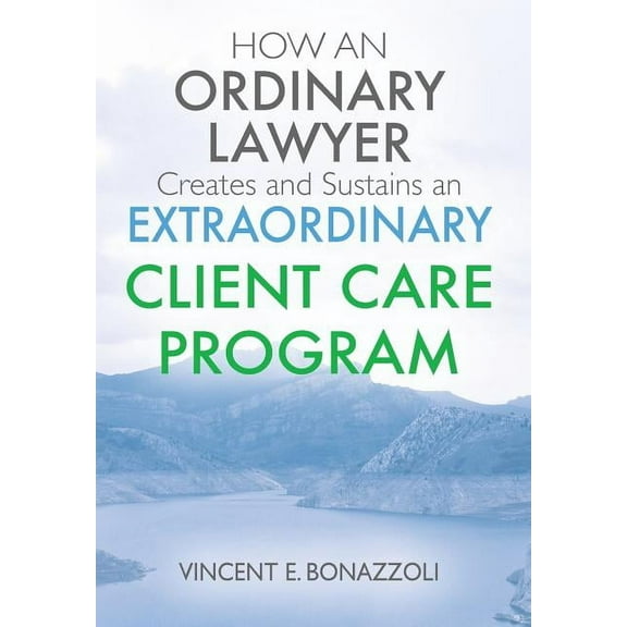 HOW AN ORDINARY LAWYER Creates and Sustains an EXTRAORDINARY CLIENT CARE PROGRAM, (Hardcover)
