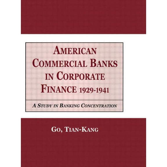 Financial Sector of the American Economy American Commercial Banks in Corporate Finance: 1924-1941: A Study in Banking Concentrations, (Hardcover)